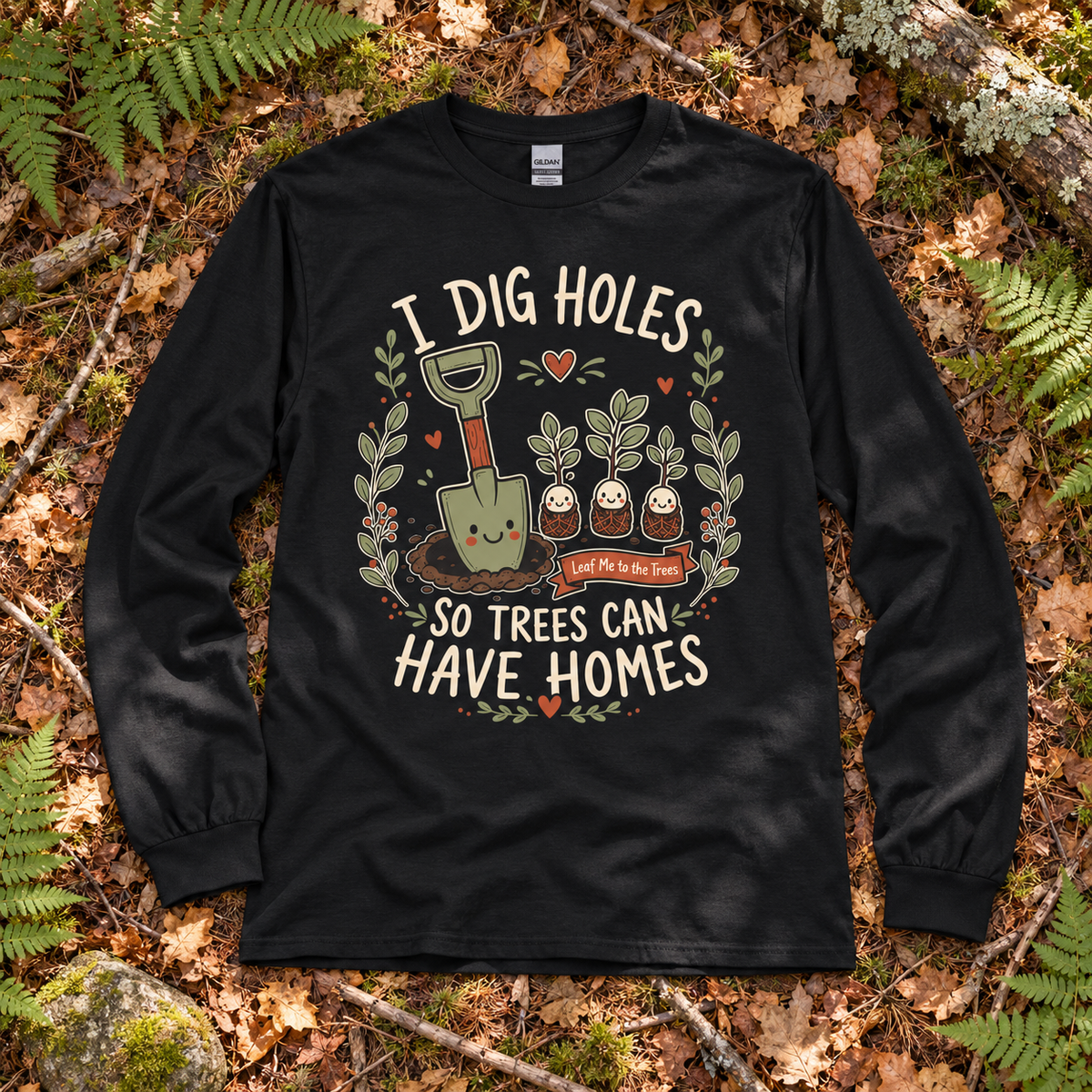 I Dig Holes, So Trees Can Have Homes Long Sleeve T-Shirt