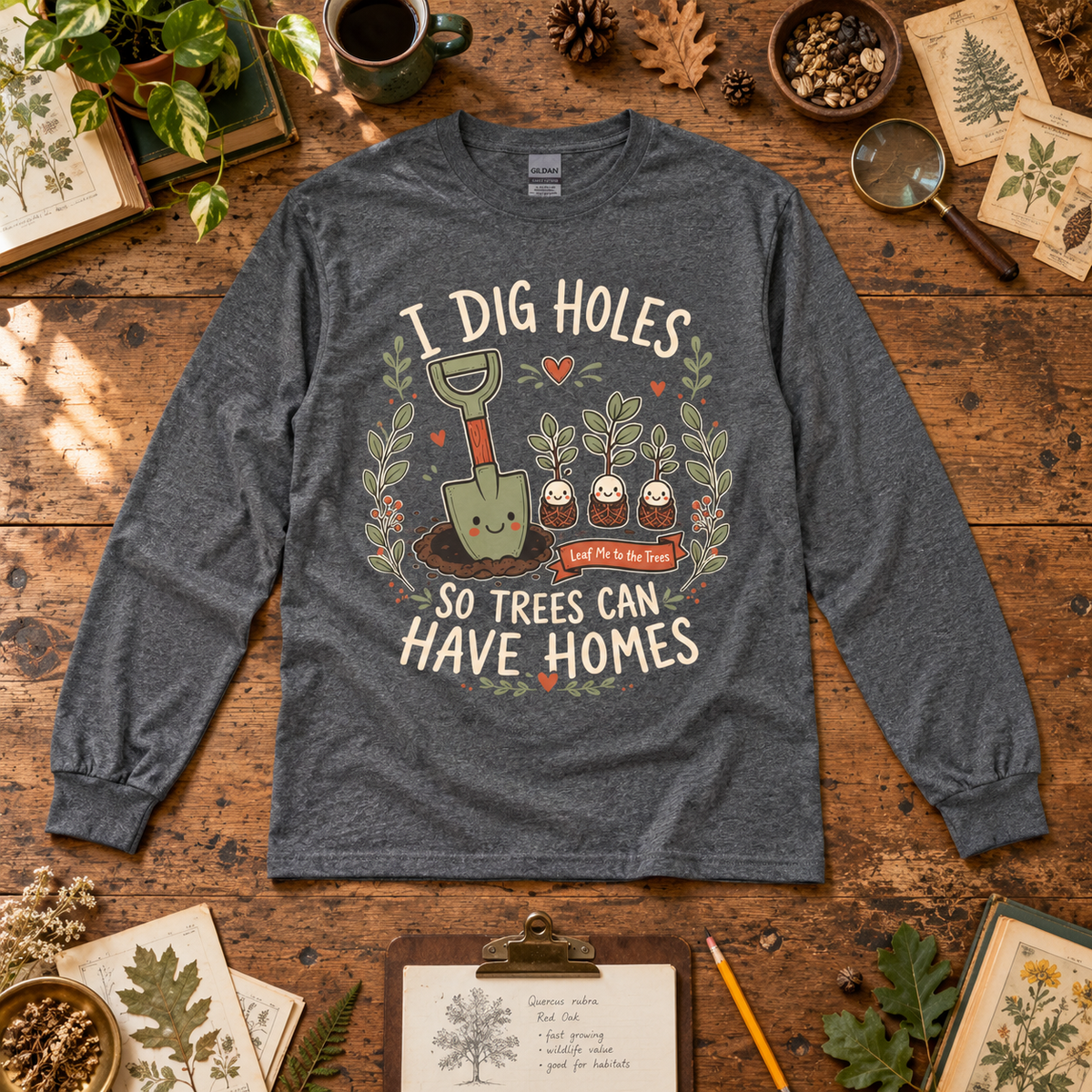 I Dig Holes, So Trees Can Have Homes Long Sleeve T-Shirt