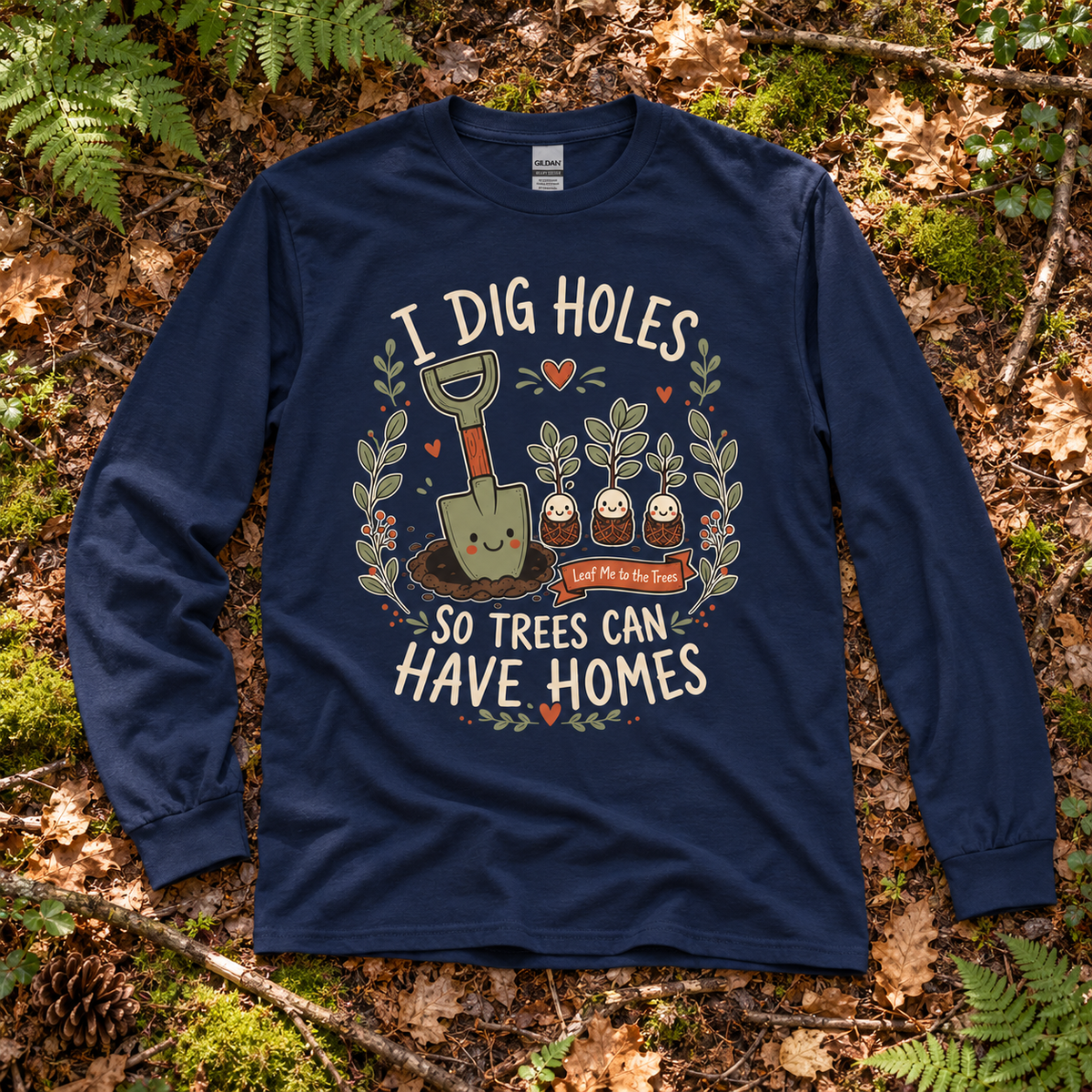 I Dig Holes, So Trees Can Have Homes Long Sleeve T-Shirt