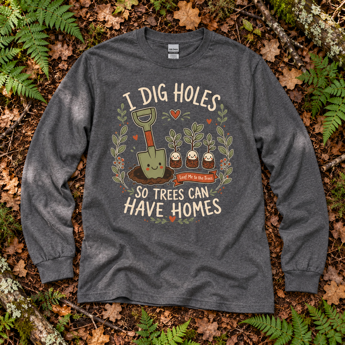I Dig Holes, So Trees Can Have Homes Long Sleeve T-Shirt