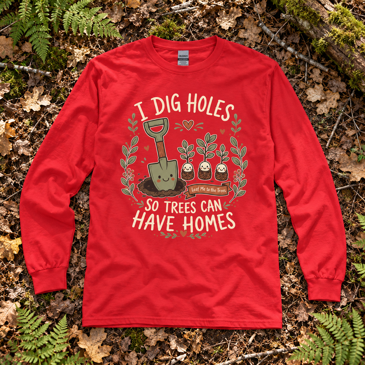 I Dig Holes, So Trees Can Have Homes Long Sleeve T-Shirt