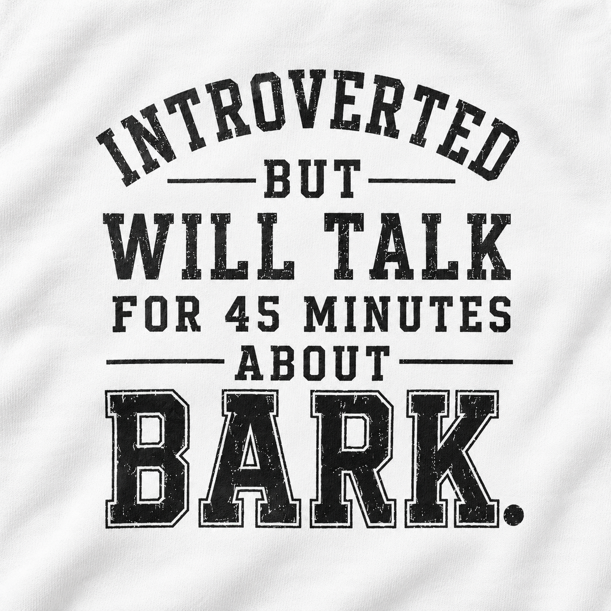 Introverted But Will Talk For 45 Minutes About Bark Version 1 Sweatshirt